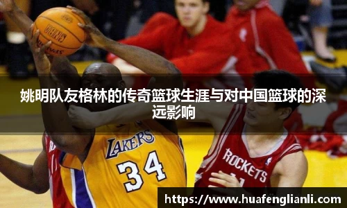 姚明队友格林的传奇篮球生涯与对中国篮球的深远影响