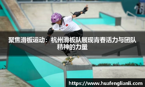 聚焦滑板运动：杭州滑板队展现青春活力与团队精神的力量