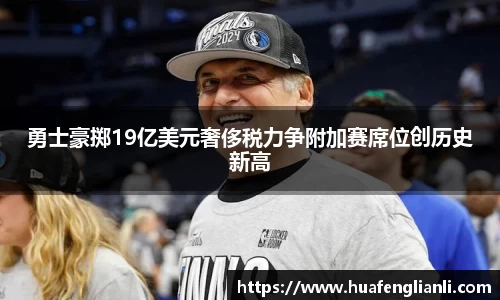勇士豪掷19亿美元奢侈税力争附加赛席位创历史新高